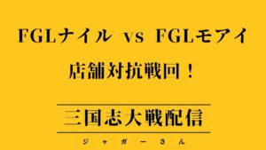 【三国志大戦】FGLナイル vs FGLモアイ 店舗対抗戦！第百三回！【FGLナイル】